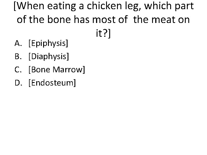 [When eating a chicken leg, which part of the bone has most of the