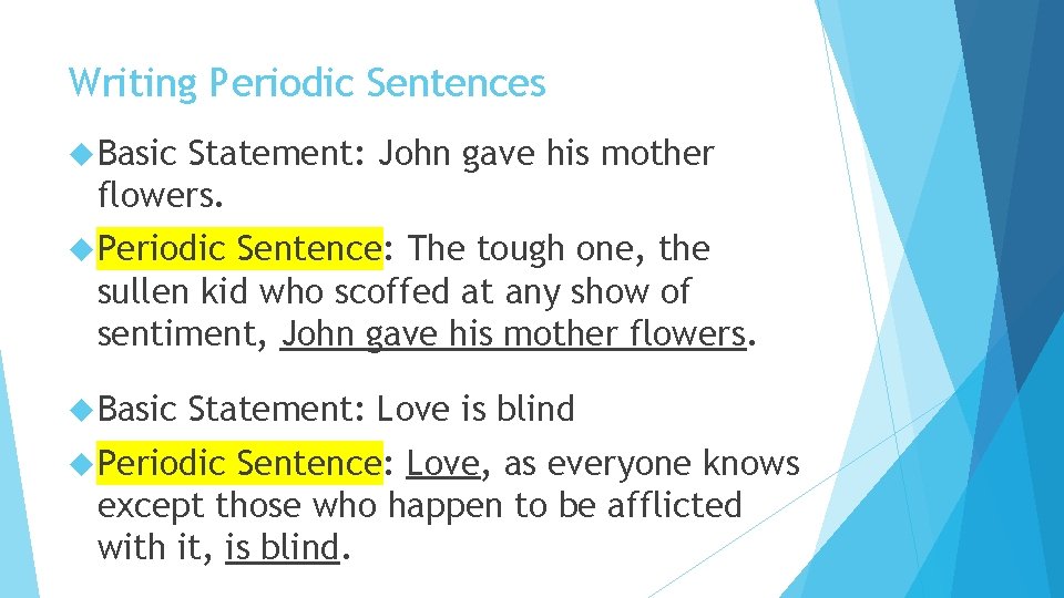 Writing Periodic Sentences Basic Statement: John gave his mother flowers. Periodic Sentence: The tough