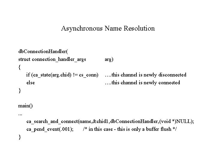 Asynchronous Name Resolution db. Connection. Handler( struct connection_handler_args { if (ca_state(arg. chid) != cs_conn)