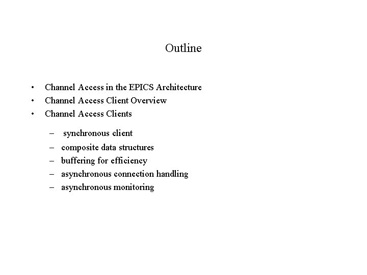 Outline • • • Channel Access in the EPICS Architecture Channel Access Client Overview