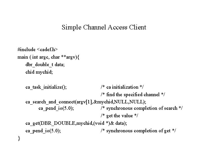 Simple Channel Access Client #include <cadef. h> main ( int argc, char **argv){ dbr_double_t