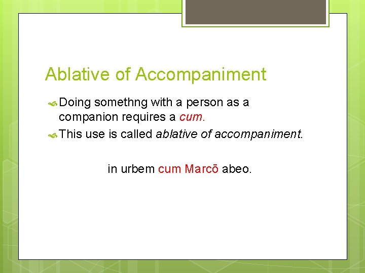 Ablative of Accompaniment Doing somethng with a person as a companion requires a cum.