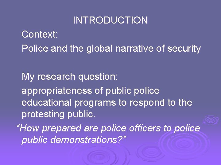 INTRODUCTION Context: Police and the global narrative of security My research question: appropriateness of