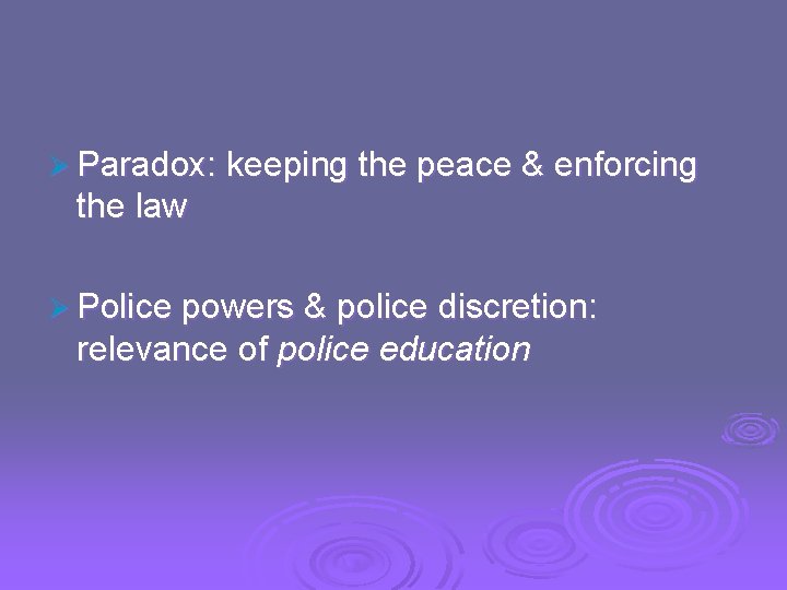 Ø Paradox: keeping the peace & enforcing the law Ø Police powers & police