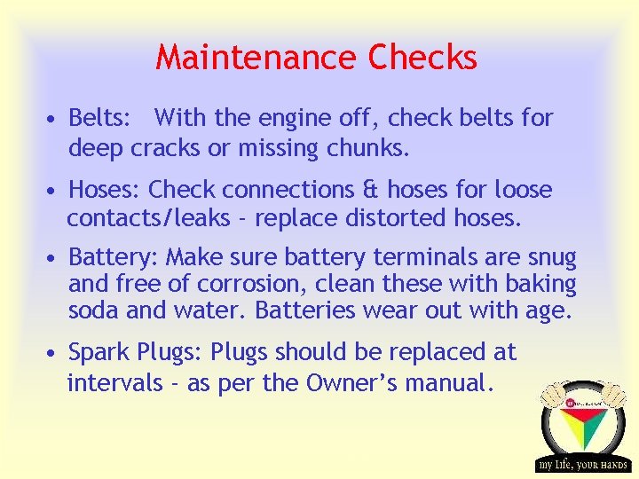 Maintenance Checks • Belts: With the engine off, check belts for deep cracks or