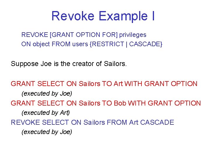 Revoke Example I REVOKE [GRANT OPTION FOR] privileges ON object FROM users {RESTRICT |
