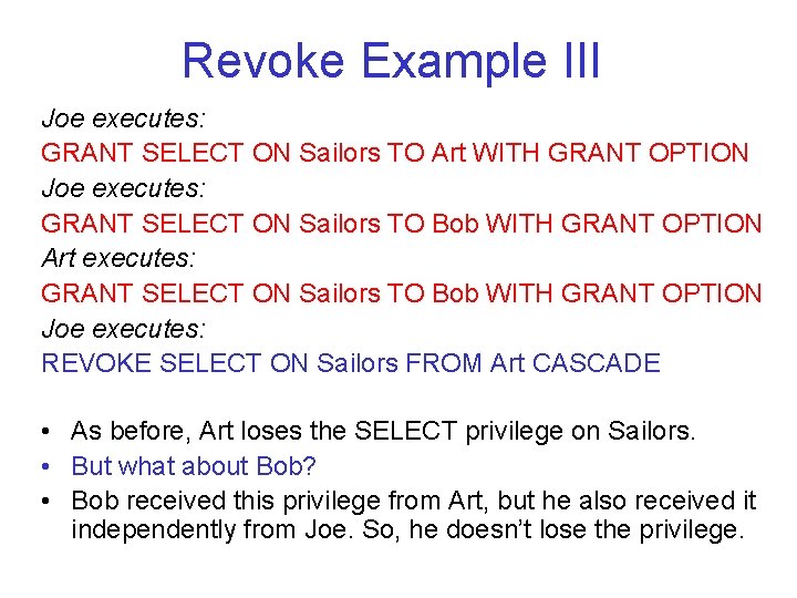 Revoke Example III Joe executes: GRANT SELECT ON Sailors TO Art WITH GRANT OPTION Revoke Example III Joe executes: GRANT SELECT ON Sailors TO Art WITH GRANT OPTION