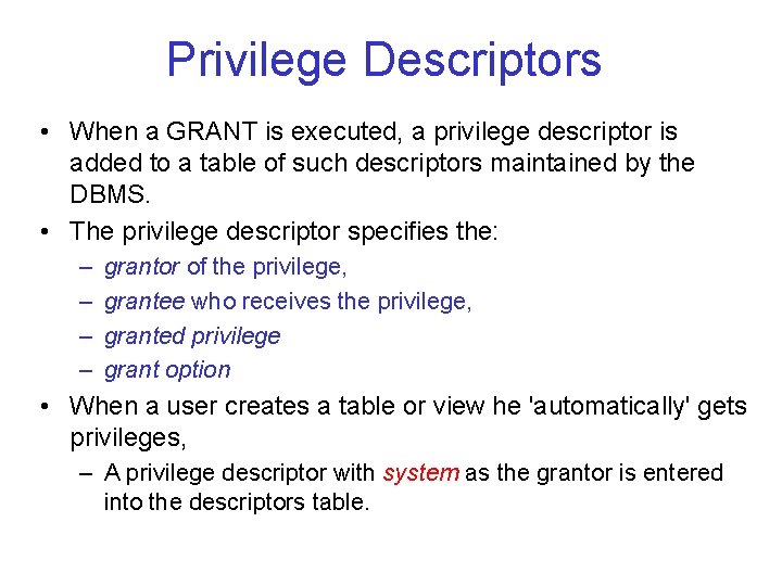 Privilege Descriptors • When a GRANT is executed, a privilege descriptor is added to Privilege Descriptors • When a GRANT is executed, a privilege descriptor is added to