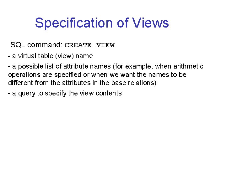 Specification of Views SQL command: CREATE VIEW - a virtual table (view) name - Specification of Views SQL command: CREATE VIEW - a virtual table (view) name -