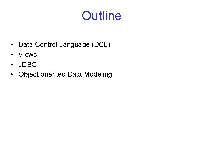 Outline • • Data Control Language (DCL) Views JDBC Object-oriented Data Modeling Outline • • Data Control Language (DCL) Views JDBC Object-oriented Data Modeling