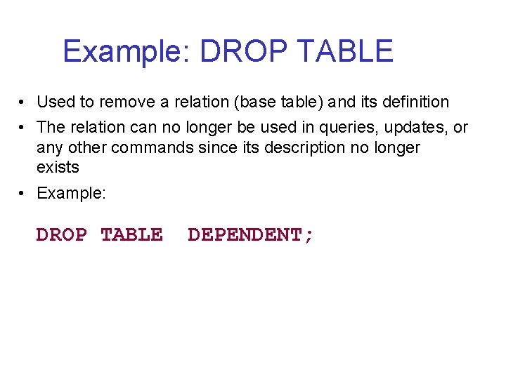 Example: DROP TABLE • Used to remove a relation (base table) and its definition Example: DROP TABLE • Used to remove a relation (base table) and its definition