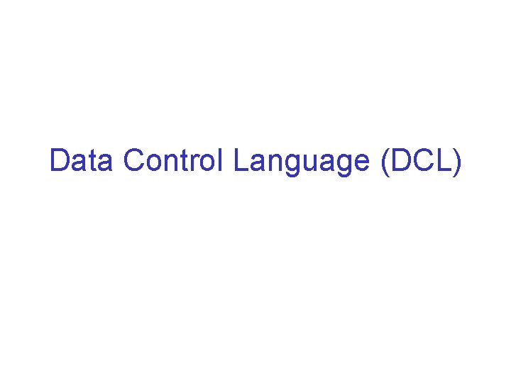 Data Control Language (DCL) Data Control Language (DCL)