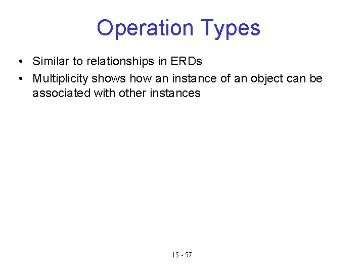 Operation Types • Similar to relationships in ERDs • Multiplicity shows how an instance Operation Types • Similar to relationships in ERDs • Multiplicity shows how an instance
