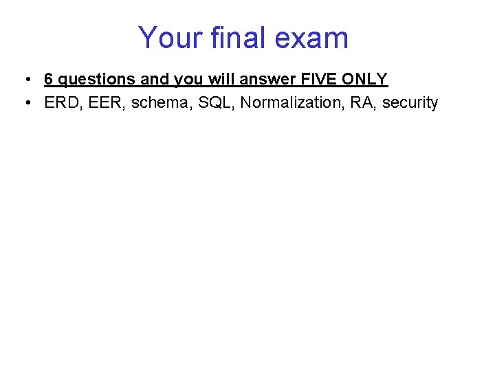 Your final exam • 6 questions and you will answer FIVE ONLY • ERD, Your final exam • 6 questions and you will answer FIVE ONLY • ERD,