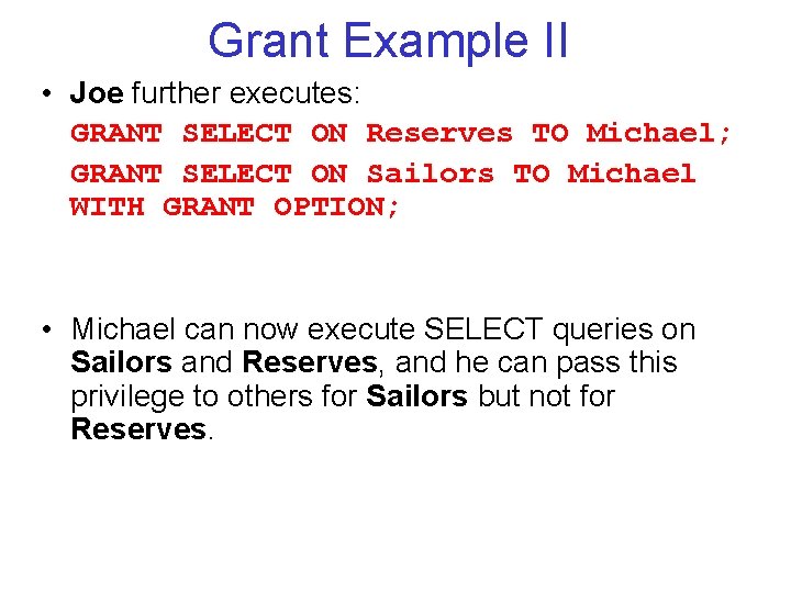 Grant Example II • Joe further executes: GRANT SELECT ON Reserves TO Michael; GRANT Grant Example II • Joe further executes: GRANT SELECT ON Reserves TO Michael; GRANT
