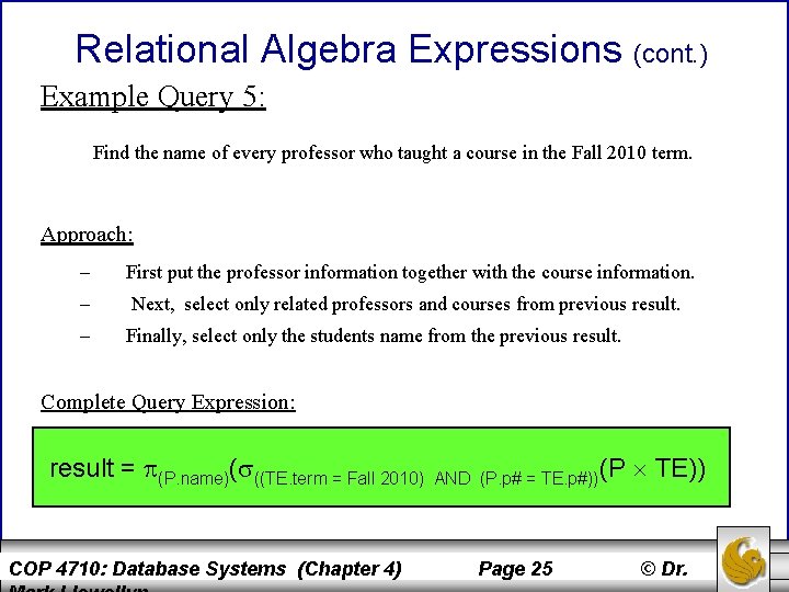 Relational Algebra Expressions (cont. ) Example Query 5: Find the name of every professor