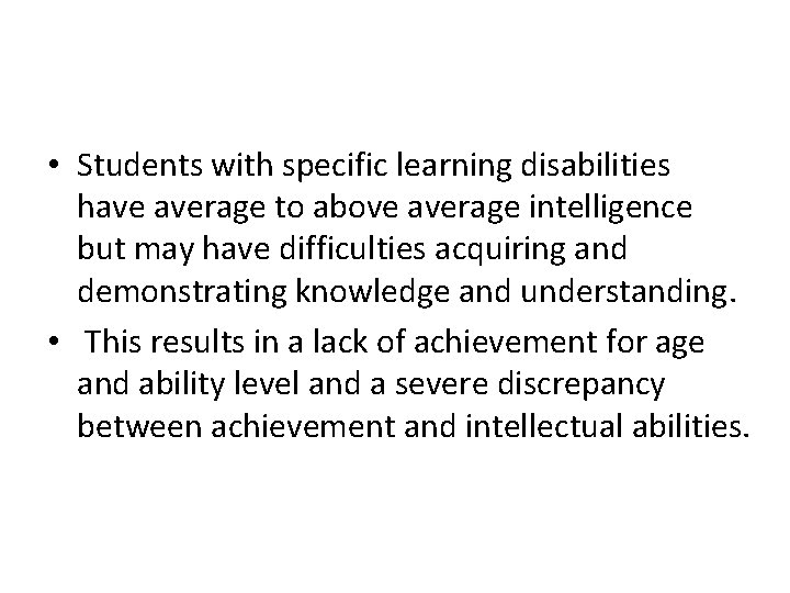  • Students with specific learning disabilities have average to above average intelligence but