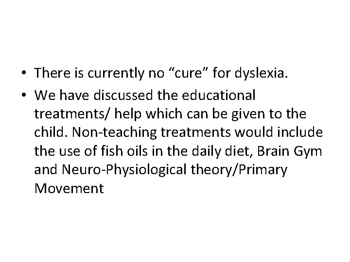  • There is currently no “cure” for dyslexia. • We have discussed the