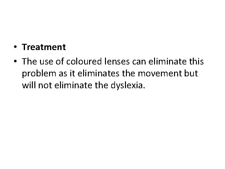  • Treatment • The use of coloured lenses can eliminate this problem as