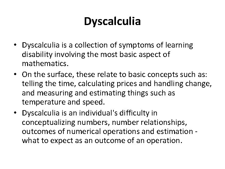 Dyscalculia • Dyscalculia is a collection of symptoms of learning disability involving the most