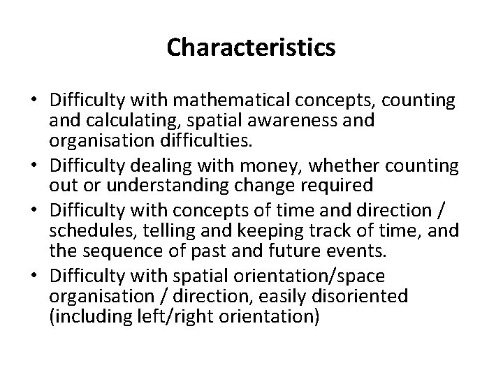 Characteristics • Difficulty with mathematical concepts, counting and calculating, spatial awareness and organisation difficulties.