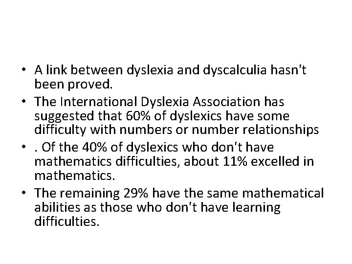  • A link between dyslexia and dyscalculia hasn't been proved. • The International