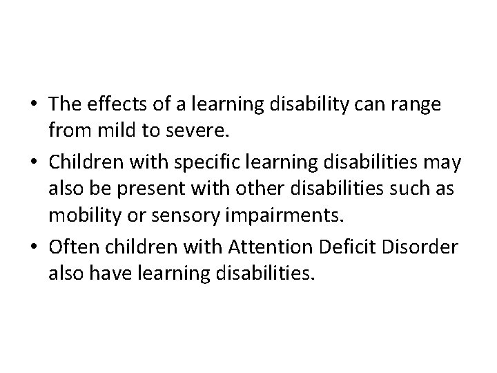  • The effects of a learning disability can range from mild to severe.