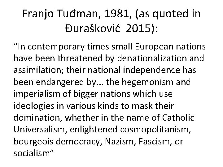 Franjo Tuđman, 1981, (as quoted in Đurašković 2015): “In contemporary times small European nations