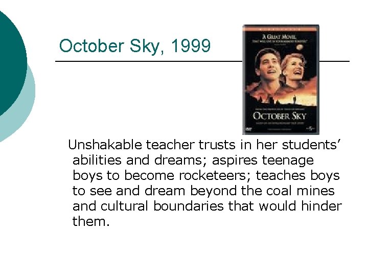 October Sky, 1999 Unshakable teacher trusts in her students’ abilities and dreams; aspires teenage