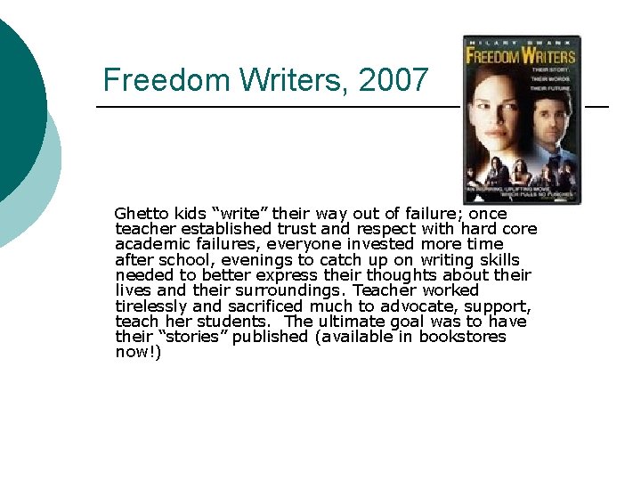 Freedom Writers, 2007 Ghetto kids “write” their way out of failure; once teacher established