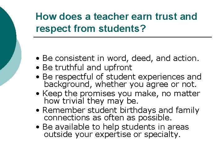 How does a teacher earn trust and respect from students? • Be consistent in