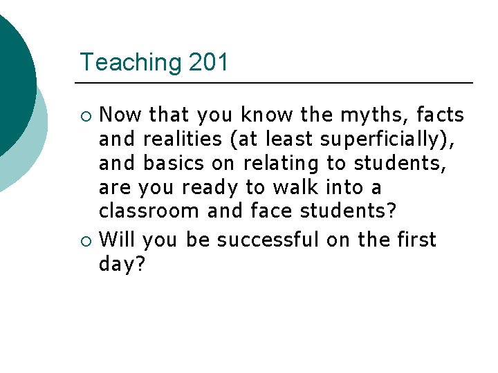 Teaching 201 Now that you know the myths, facts and realities (at least superficially),