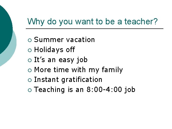 Why do you want to be a teacher? Summer vacation ¡ Holidays off ¡