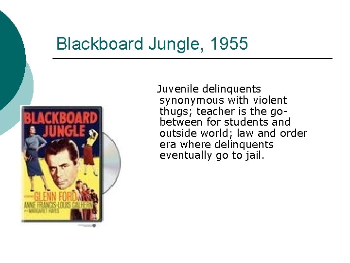 Blackboard Jungle, 1955 Juvenile delinquents synonymous with violent thugs; teacher is the gobetween for