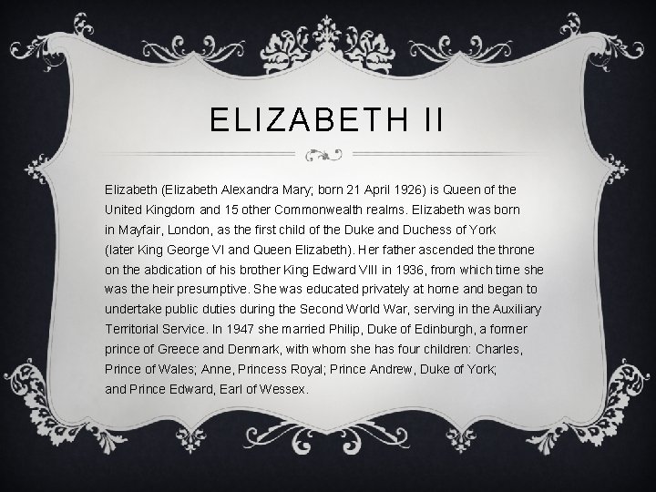 ELIZABETH II Elizabeth (Elizabeth Alexandra Mary; born 21 April 1926) is Queen of the
