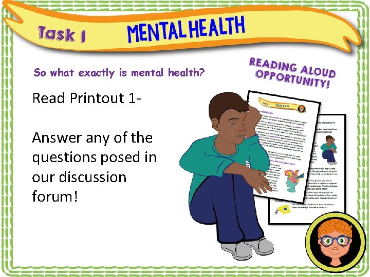 So what exactly is mental health? Read Printout 1 Answer any of the questions