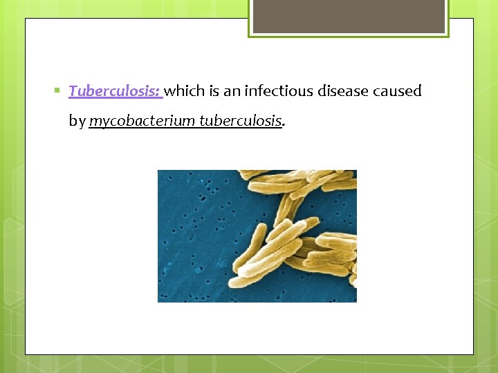 § Tuberculosis: which is an infectious disease caused by mycobacterium tuberculosis. 