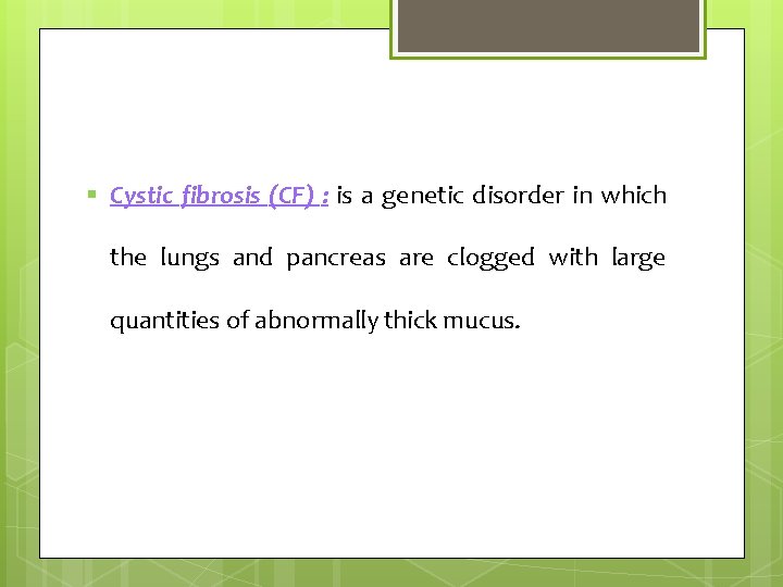 § Cystic fibrosis (CF) : is a genetic disorder in which the lungs and