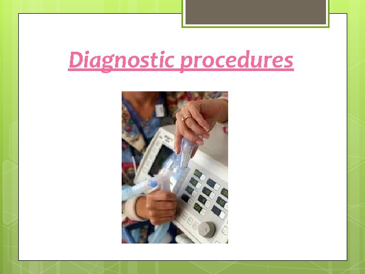 Diagnostic procedures 