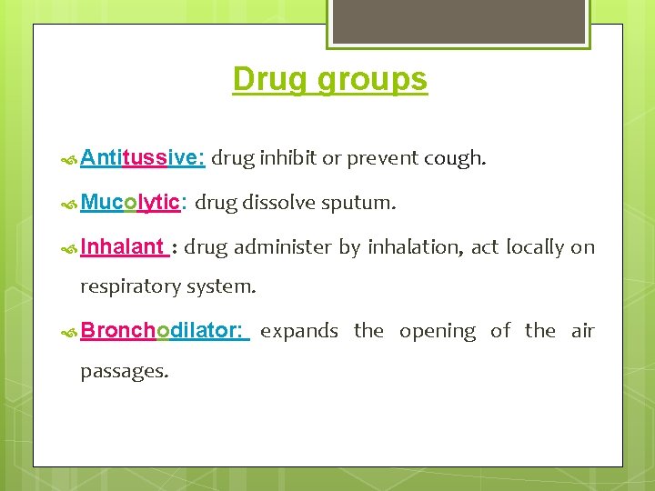 Drug groups Antitussive: Mucolytic: Inhalant drug inhibit or prevent cough. drug dissolve sputum. :