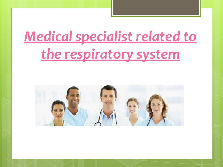 Medical specialist related to the respiratory system 