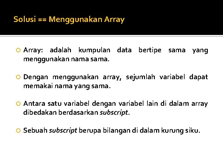 Solusi == Menggunakan Array: adalah kumpulan data bertipe sama yang menggunakan nama sama. Dengan