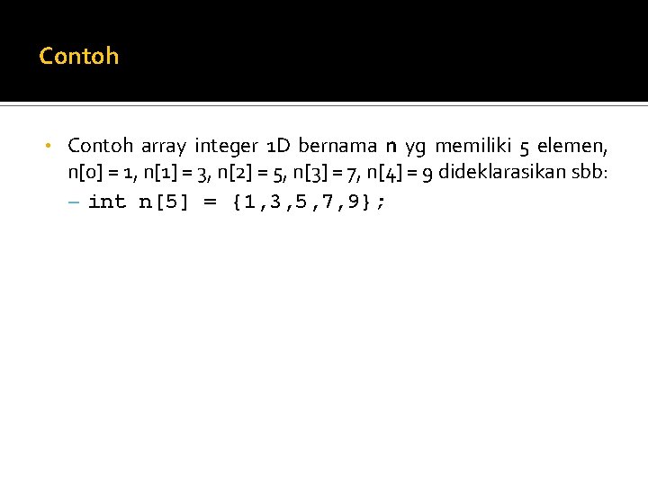 Contoh • Contoh array integer 1 D bernama n yg memiliki 5 elemen, n[0]