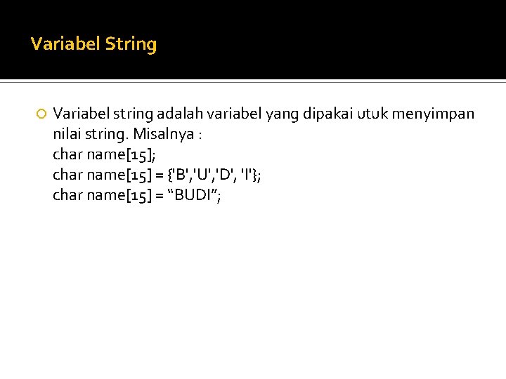 Variabel String Variabel string adalah variabel yang dipakai utuk menyimpan nilai string. Misalnya :