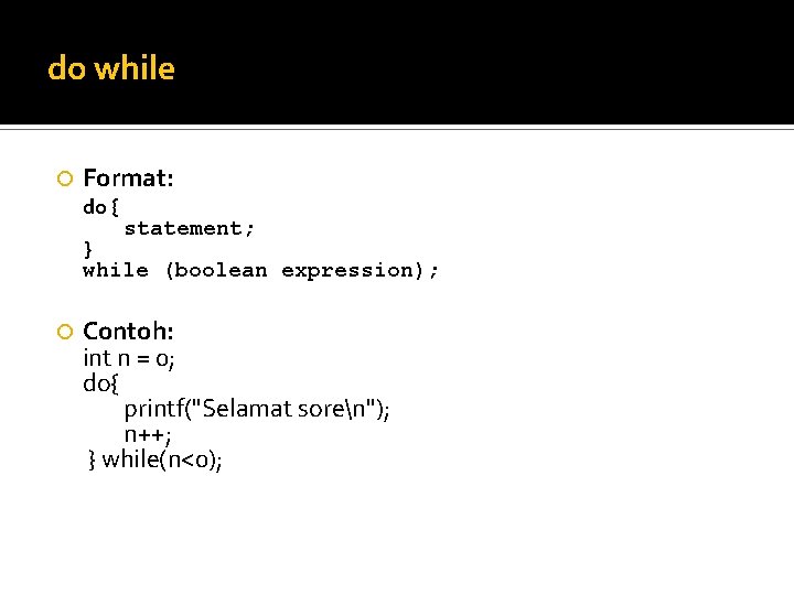 do while Format: do { statement; } while (boolean expression); Contoh: int n =