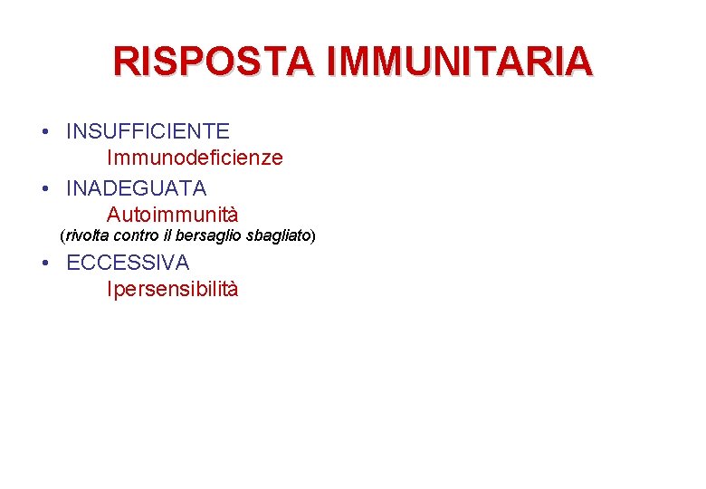 RISPOSTA IMMUNITARIA • INSUFFICIENTE Immunodeficienze • INADEGUATA Autoimmunità (rivolta contro il bersaglio sbagliato) •