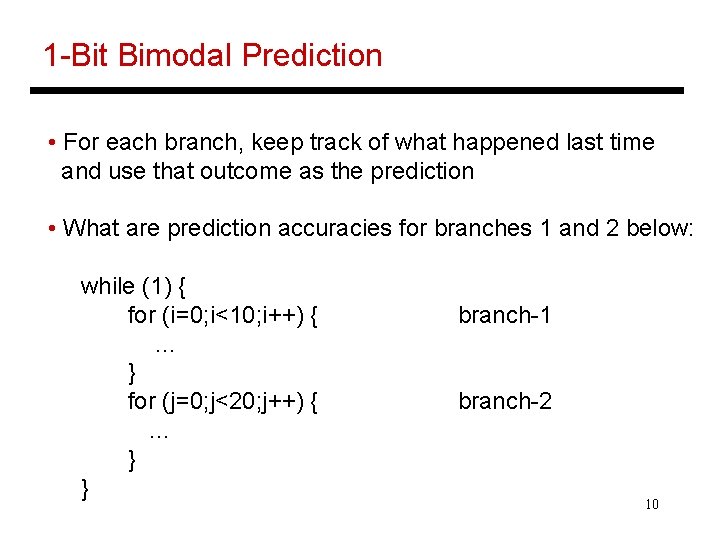 1 -Bit Bimodal Prediction • For each branch, keep track of what happened last