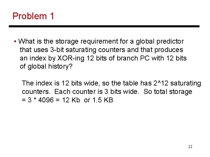 Problem 1 • What is the storage requirement for a global predictor that uses