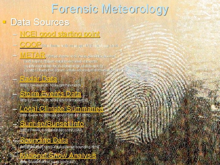 Forensic Meteorology § Data Sources – – – NCEI good starting point COOP(http: //www.