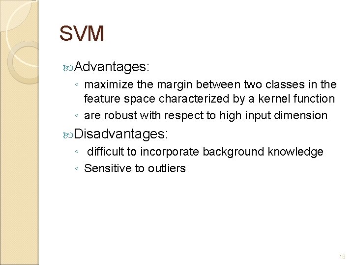 SVM Advantages: ◦ maximize the margin between two classes in the feature space characterized